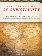 The Lost History of Christianity: The Thousand-Year Golden Age of the Church in the Middle East, Africa, and Asia---And How It Died