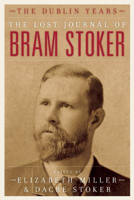 The Lost Journal of Bram Stoker: The Dublin Years - Stoker, Dacre (Editor), and Miller, Elizabeth (Editor)