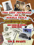 The Lost Journals of Nikola Tesla: Time Travel, Alternative Energy and the Secret of Nazi Flying Saucers