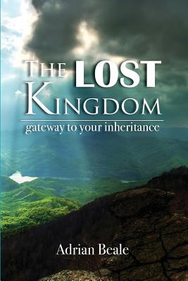 The Lost Kingdom: Gateway to Your Inheritance - Beale, Adrian