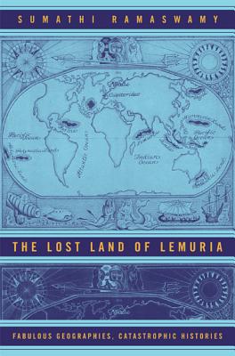 The Lost Land of Lemuria: Fabulous Geographies, Catastrophic Histories - Ramaswamy, Sumathi