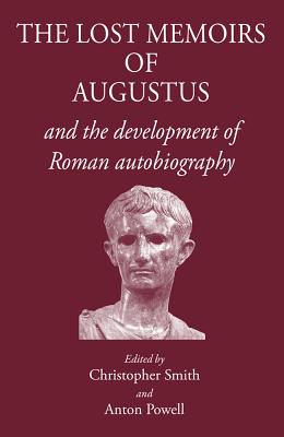 The Lost Memoirs of Augustus: And the Development of Roman Autobiography - Powell, Anton, Dr. (Editor), and Smith, Christopher (Editor)