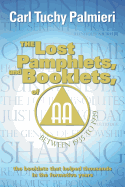 The Lost Pamphlets, and Booklets, of A.A. Between 1935 to 1939: The Booklets That Helped Thousands in the Formative Years
