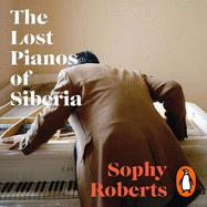 The Lost Pianos of Siberia: A Sunday Times Book of 2020