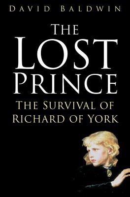 The Lost Prince: The Survival of Richard of York - Baldwin, David, Ba