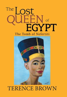 The Lost Queen of Egypt: The Tomb of Nefertiti - Brown, Terence