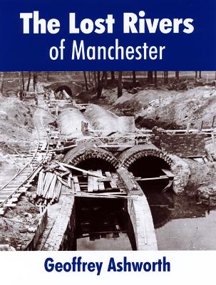 The Lost Rivers of Manchester - ashworth, geoffrey