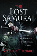 The Lost Samurai: Japanese Mercenaries in South East Asia, 1593-1688