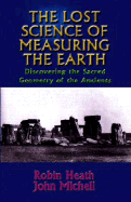 The Lost Science of Measuring the Earth: Discovering the Sacred Geometry of the Ancients