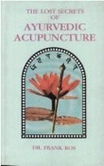 The Lost Secrets of Ayurvedic Acupuncture: An Ayurvedic Guide to Acupunture