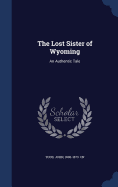The Lost Sister of Wyoming: An Authentic Tale