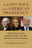 The Lost Soul of the American Presidency: The Decline Into Demagoguery and the Prospects for Renewal