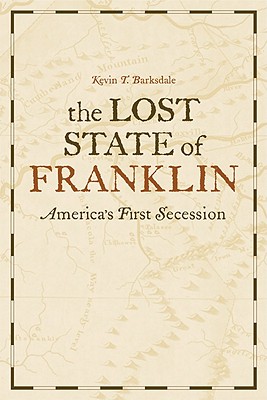 The Lost State of Franklin: America's First Secession - Barksdale, Kevin T