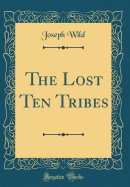 The Lost Ten Tribes (Classic Reprint)