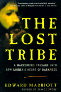 The Lost Tribe: A Harrowing Passage Into New Guinea's Heart of Darkness - Marriott, Edward