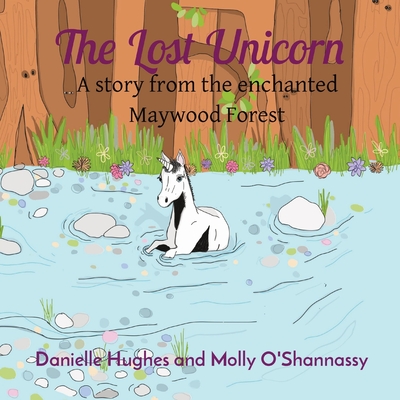 The Lost Unicorn: A story from the enchanted Maywood Forest - Hughes, Danielle