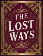 The Lost Ways, Prepping for the Worst; Lessons from the Past: The Ultimate Survival Handbook: Reviving the Timeless Techniques of Our Forefathers