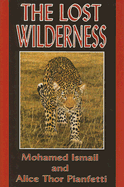 The Lost Wilderness: Tales of East Africa - Ismail, Mohamed, and Pianfetti, Alice Thor