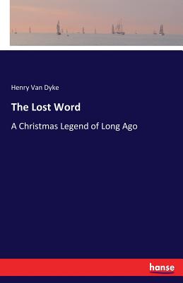 The Lost Word: A Christmas Legend of Long Ago - Van Dyke, Henry