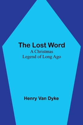 The Lost Word: A Christmas Legend of Long Ago - Dyke, Henry Van