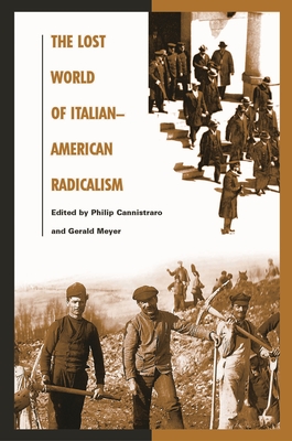 The Lost World of Italian American Radicalism: Politics, Labor, and Culture - Meyer, Gerald