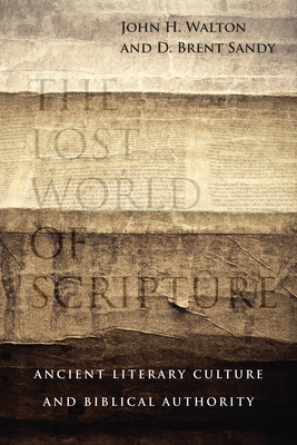 The Lost World of Scripture: Ancient Literary Culture and Biblical Authority Volume 3 - Walton, John H, Dr., Ph.D., and Sandy, Brent
