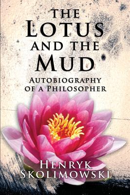 The Lotus and the Mud: Autobiography of a Philosopher - Skolimowski, Henryk