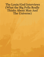 The Louie/God Interviews (What the Big Fella Really Thinks about Man and the Universe)