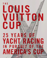 The Louis Vuitton Cup: 25 Years of Yacht Racing in Pursuit of the America's Cup