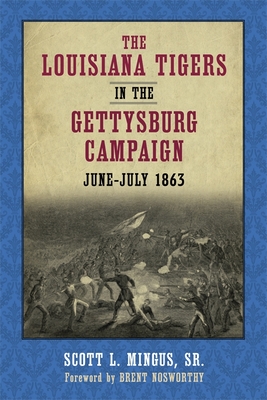 The Louisiana Tigers in the Gettysburg Campaign, June-July 1863 - Mingus, Scott L, and Nosworthy, Brent (Foreword by)