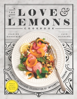 The Love and Lemons Cookbook: An Apple to Zucchini Celebration of Impromptu Cooking - Donofrio, Jeanine