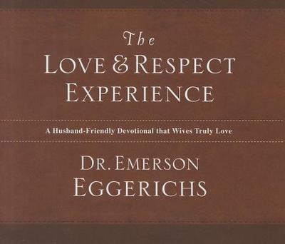 The Love and Respect Experience: A Husband-Friendly Devotional That Wives Truly Love - Eggerichs, Emerson, Dr., PhD, and Thomas Nelson Publishers