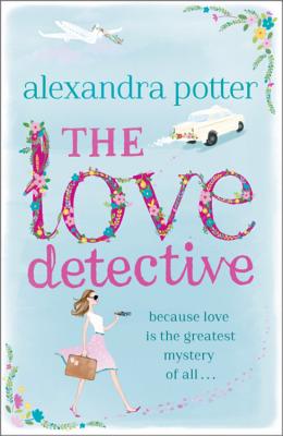The Love Detective: A hilarious, escapist romcom from the author of CONFESSIONS OF A FORTY-SOMETHING F##K UP! - Potter, Alexandra