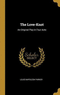 The Love-Knot: An Original Play in Four Acts