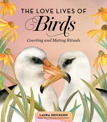 The Love Lives of Birds: Courting and Mating Rituals - Erickson, Laura