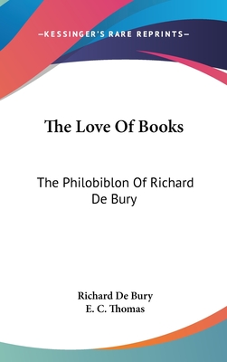 The Love Of Books: The Philobiblon Of Richard De Bury - de Bury, Richard, and Thomas, E C (Translated by)
