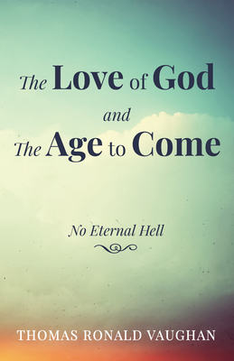 The Love of God and The Age to Come - Vaughan, Thomas Ronald