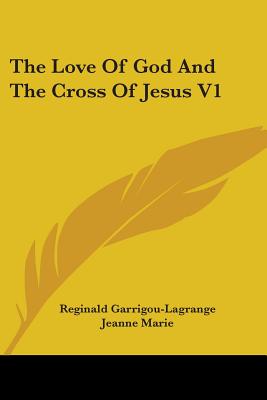 The Love Of God And The Cross Of Jesus V1 - Garrigou-Lagrange, Reginald, and Marie, Jeanne (Translated by)