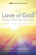The Love of God Holds Creation Together: Andrew Fuller's Theology of Virtue