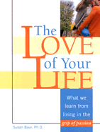 The Love of Your Life: What We Learn from Living in the Grip of Passion