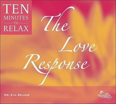 The Love Response: Ten Minutes to Relax: Guided Meditations for Health, Happiness and Vitality - Selhub, Eva M (Read by)