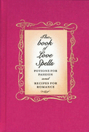 The Love Spell Book: Potions for Passion and Recipes for Romance