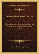 The Love That Casteth Out Fear: Sinfonia Sacra For Contralto And Bass Soli, Semi-Chorus, Chorus, And Orchestra (1904)