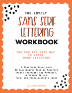The Lovely Sans Serif Lettering Workbook: The Fun And Easy Way to Learn Hand Lettering: A Practical Guide with 30 Calligraphy Tracing Practice Sheets (Alphabet and Phrases), Lettering Drills, Tips, and Embellishments Ideas