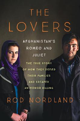 The Lovers: Afghanistan's Romeo and Juliet: The True Story of How They Defied Their Families and Escaped an Honor Killing - Nordland, Rod