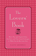 The Lovers' Book: More Than 350 Inspired Ideas, Fun Facts, and Time-Tested Techniques to Make You the Best Lover Ever