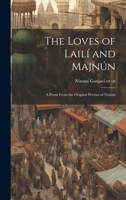 The Loves of Lail and Majnn: A Poem From the Original Persian of Nizmi - Nizami Ganjavi, 1140 or 41-1202 or 3 (Creator)