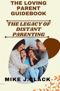 The Loving Parent Guidebook: The Legacy of Distant Parenting