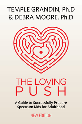 The Loving Push, 2nd Edition: A Guide to Successfully Prepare Spectrum Kids for Adulthood - Grandin, Temple, and Moore, Debra