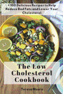 The Low Cholesterol Cookbook: + 100 Delicious Recipes to Help Reduce Bad Fats and Lower Your Cholesterol